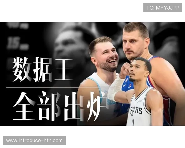 约基奇与东契奇本赛季助攻效率全面对比谁才是真正的进攻组织核心